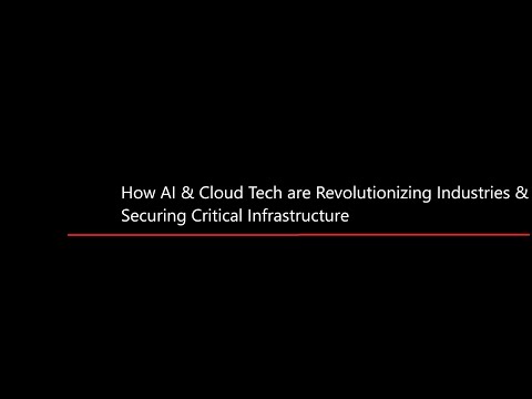 How AI &amp; Cloud Tech are Revolutionizing Industries &amp; Securing Critical Infrastructure