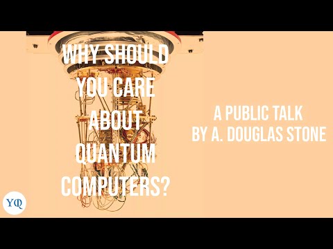 Why Should You Care About Quantum Computers? by A. Douglas Stone