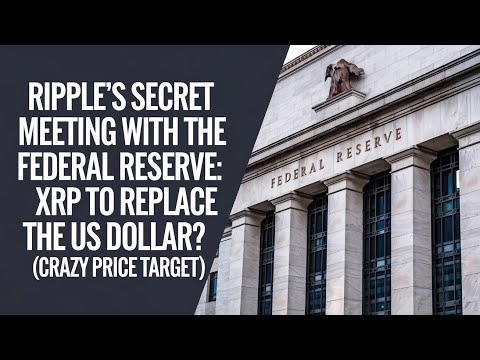 Ripple’s Secret Meeting With the Federal Reserve: XRP to Replace the US Dollar? (Crazy Price Target)