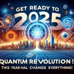 Create a visually striking graphic that heralds the forthcoming Quantum Revolution in 2025! The key themes are dramatic transformation and disruptive innovation. The main slogan is 'Get Ready for Quantum Revolution in 2025! This Year Will Change Everything!'. Design the image in a realistic, high-definition style.